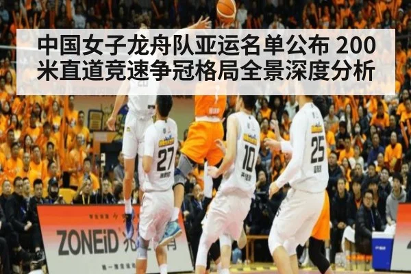 中国女子龙舟队亚运名单公布 200米直道竞速争冠格局全景深度分析
